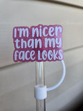10MM Nicer Than My Face Looks Acrylic Strawtopper